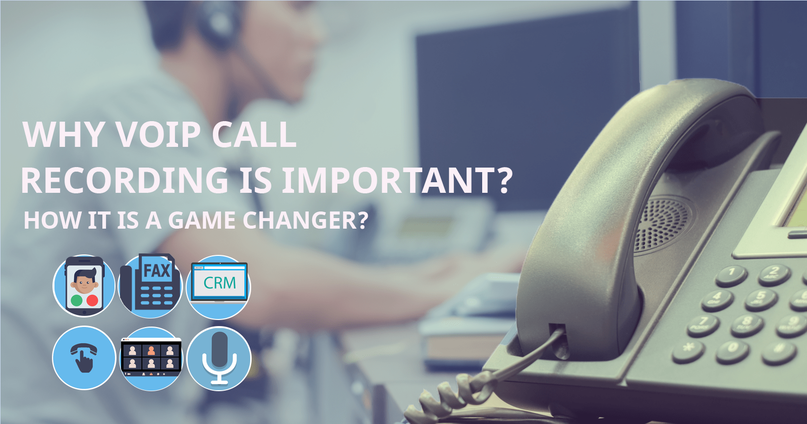 Why VoIP Call Recording Is Important and How It Is A Game Changer 