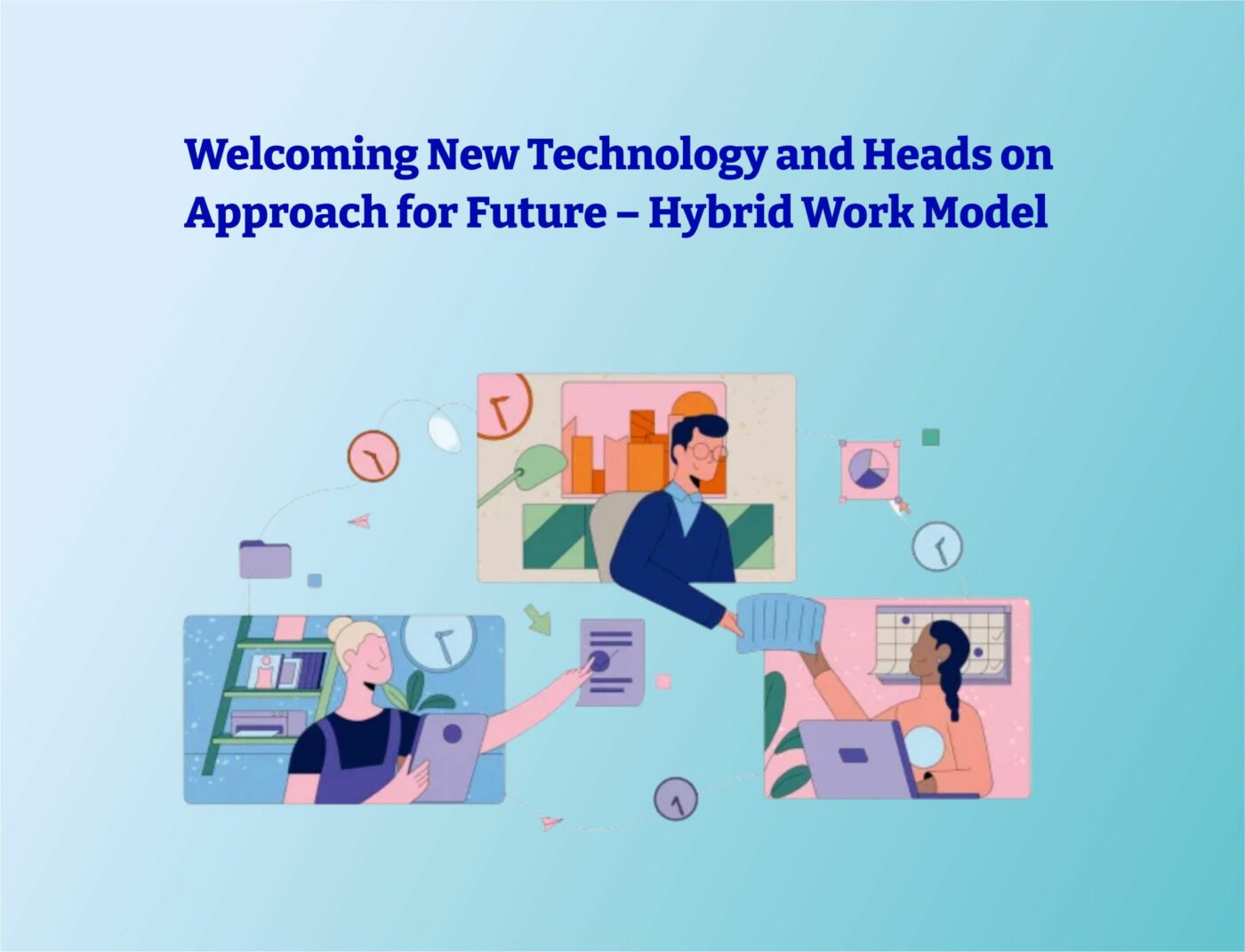 Welcoming New Technology and Heads on Approach for Future – Hybrid Work Model
